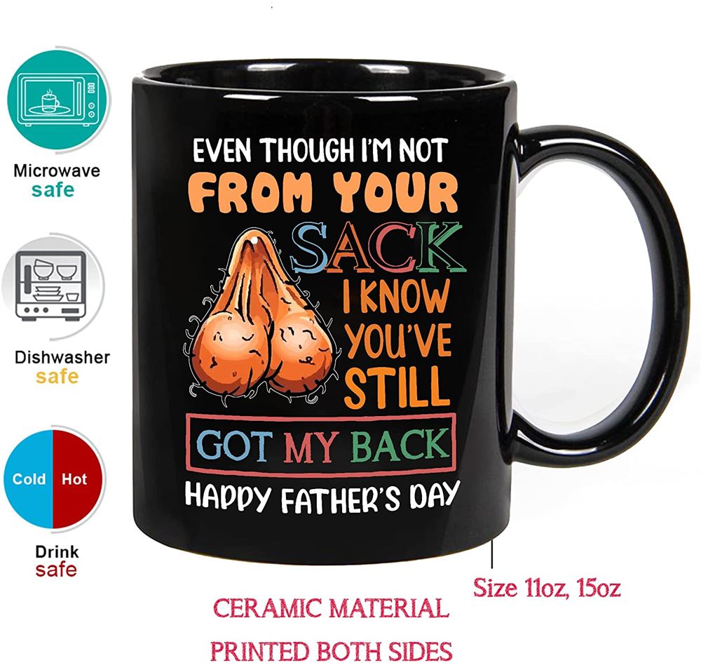 11 Oz Coffee Mug Even Though Im Not From Your Sack Mug I May Not Be From Your Sack Mug Happy Father