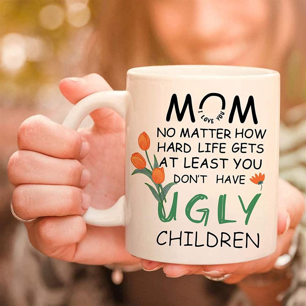 11 Oz Coffee Mug Mom No Matter Whatugly Children Coffee Mug 11oz- Funny Mom Christmas Gifts -mother