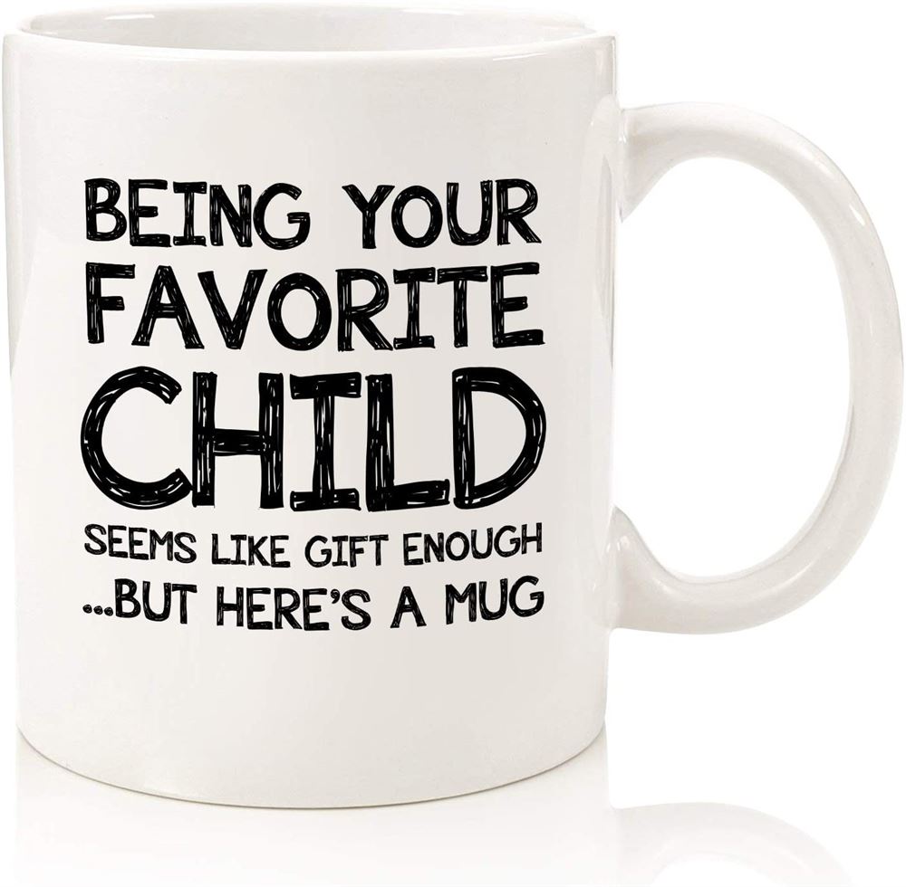 Being Your Favorite Child Funny Coffee Mug - Best Mom Dad Gifts - Unique Gag Fathers Day Gifts For
