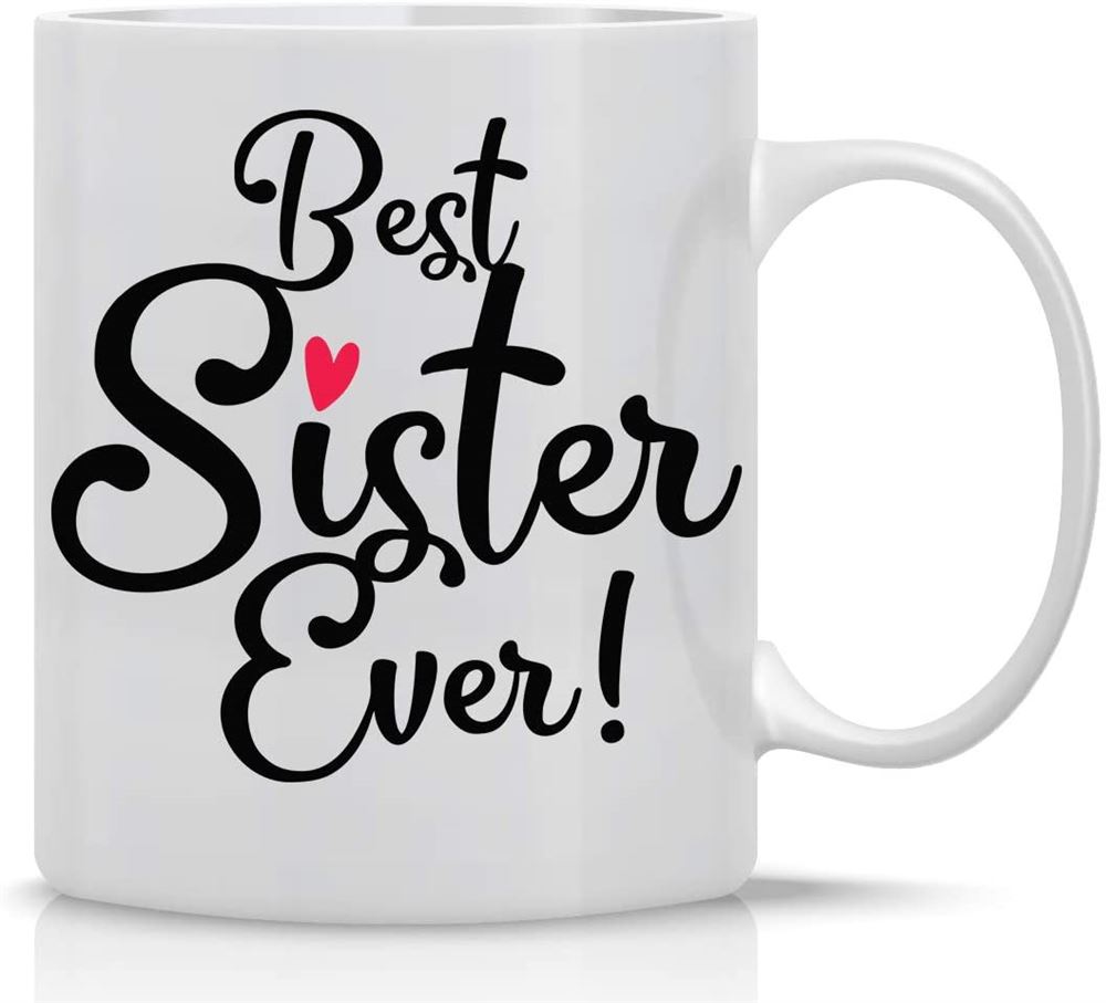Best Sister Ever Mug - Gifts From Sister And Friend - Birthday Gift Ideas For Worlds Best Sister Sou