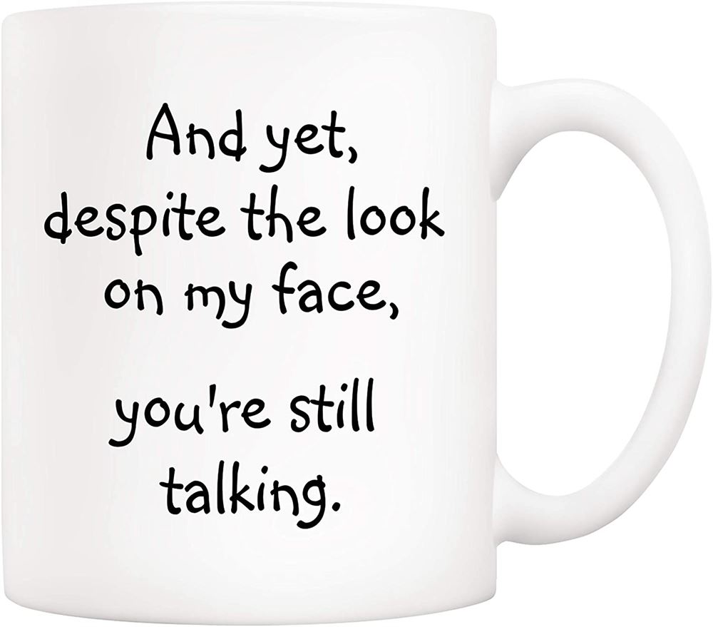 Christmas Gifts Funny Quote Coffee Mug For Friend Co-worker And Yet Despite The Look On My Face You