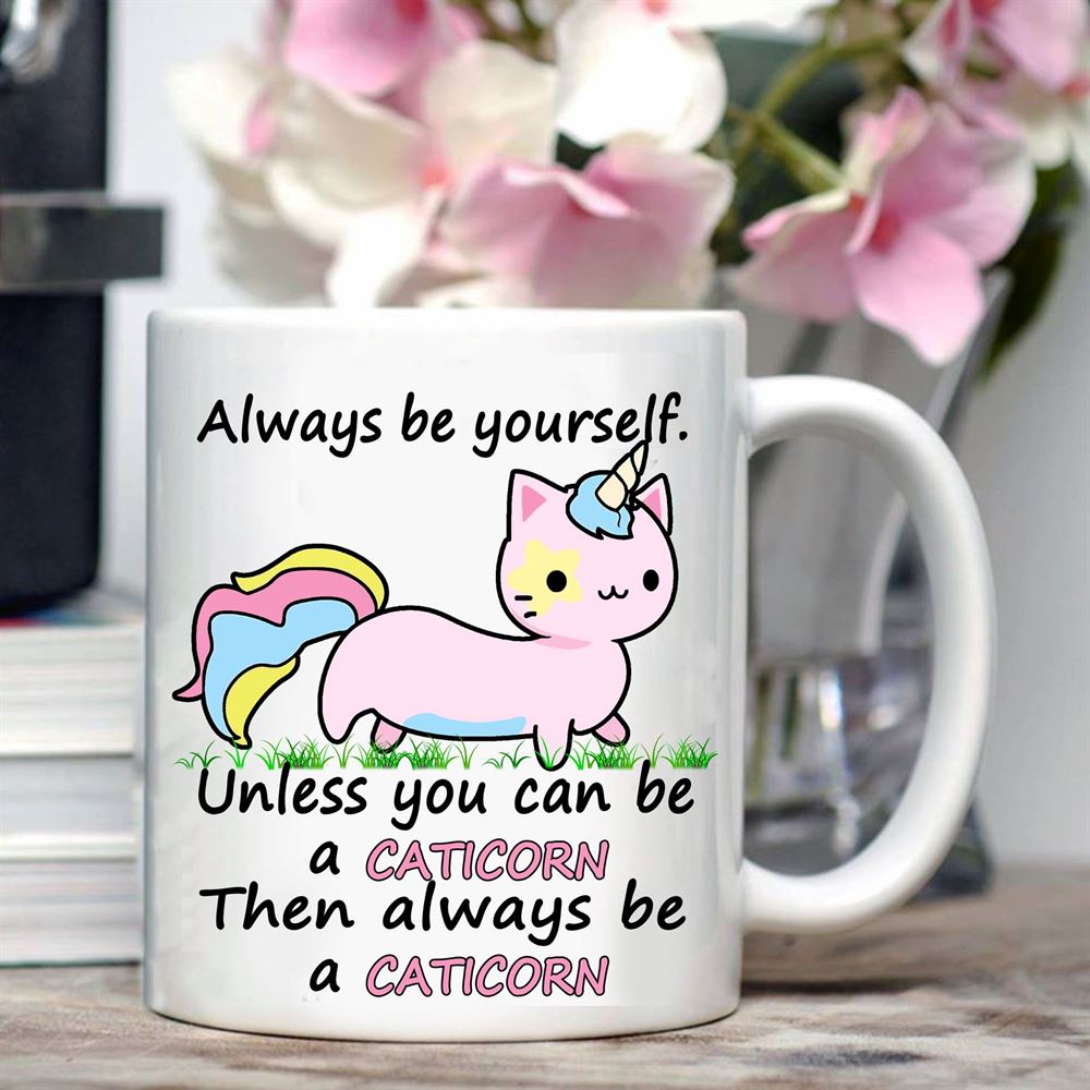 Coffee Mug - Always Be Yourself Unless You Can Be A Caticorn Then Always Be A Caticorn