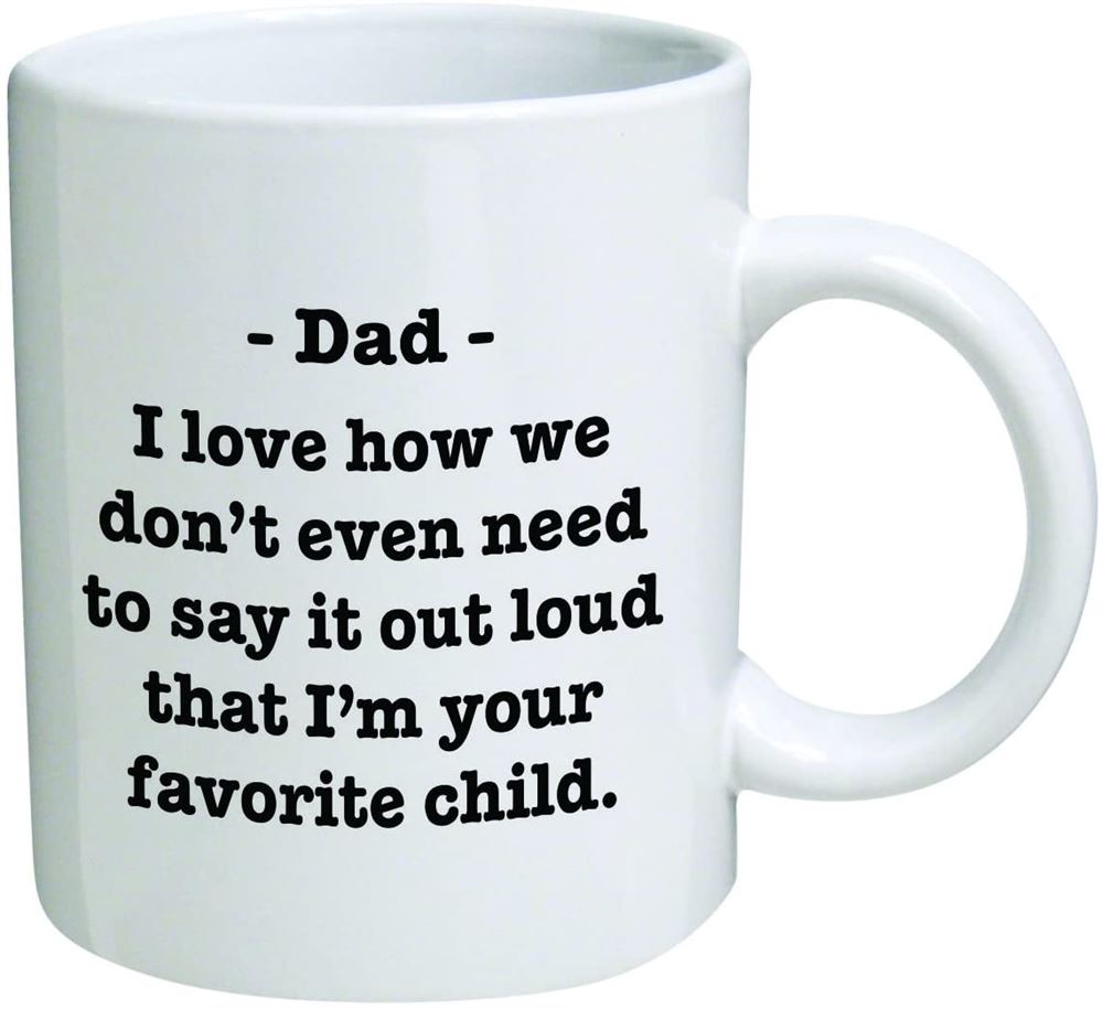 Dad I Love How We Dont Have To Say Im Your Favorite Child 11 Ounces Funny Coffee Mug