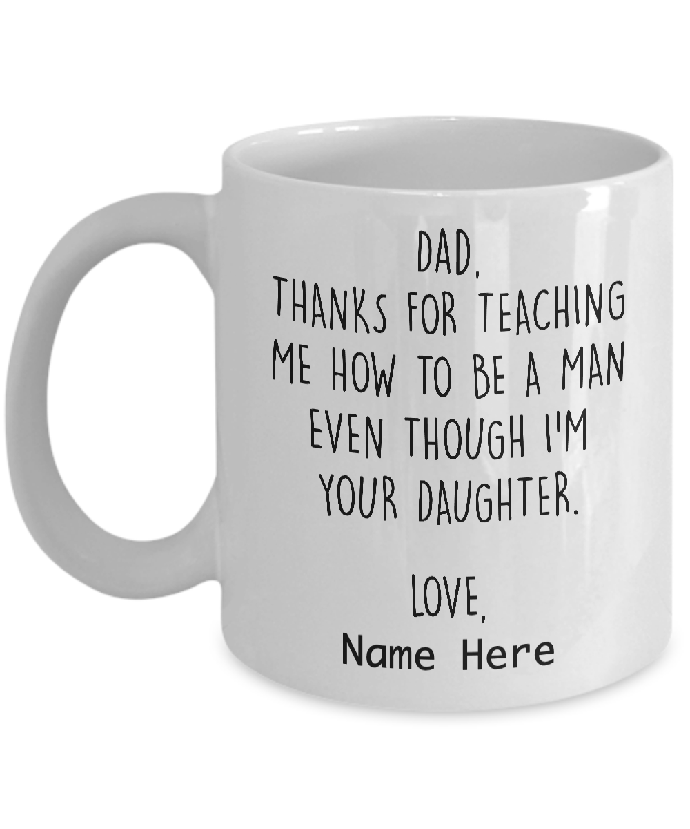 Dad Thanks For Teaching Me How To Be A Man Mug
