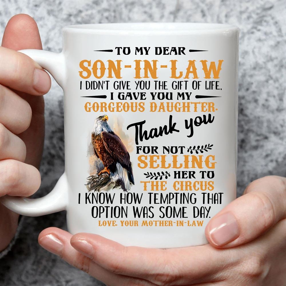 Eagle To My Dear Son In Law I Didnt Give You The Gift Of Life Mug