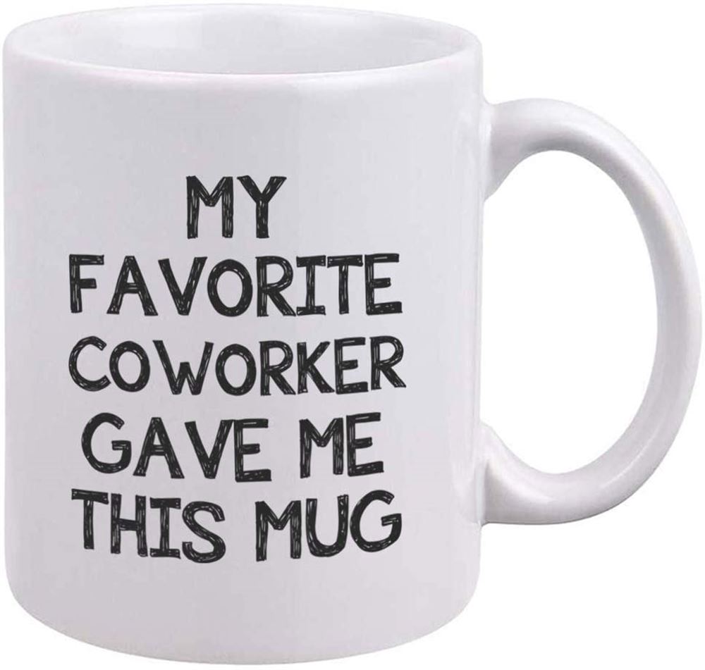 Funny Coworker Mug - My Favorite Coworker Gave Me This Mug - Gag Gifts For Coworker - Unique Birthda