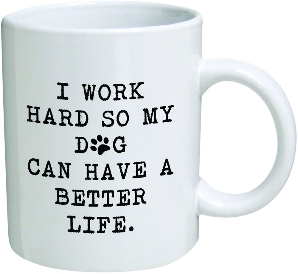 Funny Mug 11oz - I Work Hard So My Dog Can Have A Better Life - Inspirational Novelty Brother Birthd