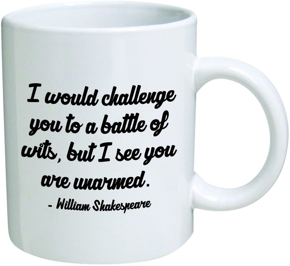 Funny Mug 11oz - I Would Challenge You To A Battle Of Wits But I See You Are Unarmed William Shakesp