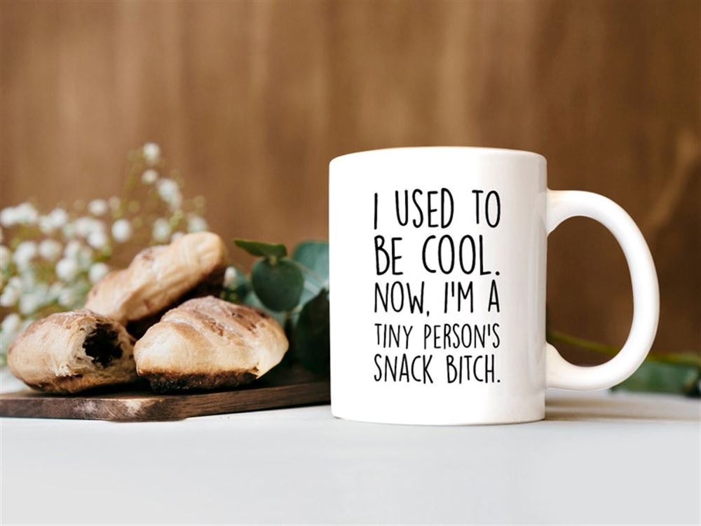 Funny Mug For Mothers Day I Used To Be Cool Now Im A Tiny Persons Snack Bitch