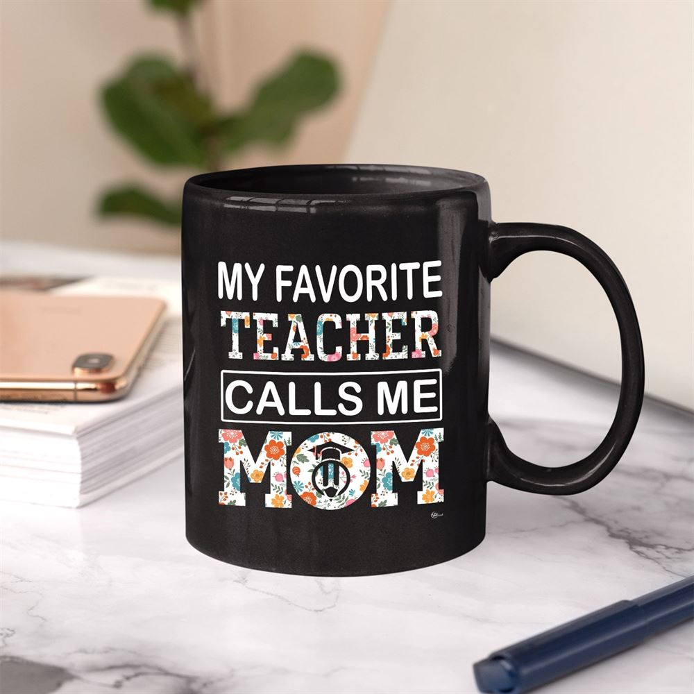 Funny Mug Gift For Teachers Mom On Mothers Day My Favorite Teacher Calls Me Mom Mug