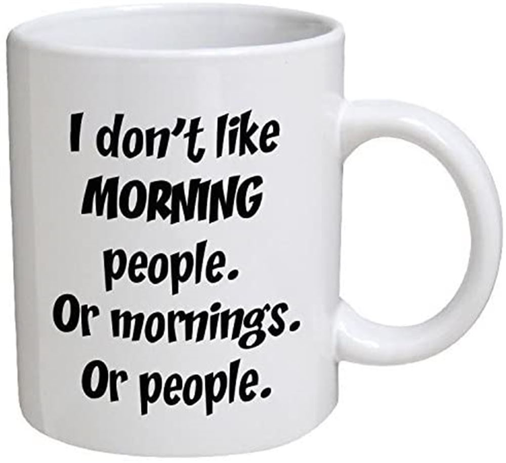 Funny Mug - I Dont Like Morning People Or Mornings Or People - 11 Oz Coffee Mugs - Funny Inspiratio