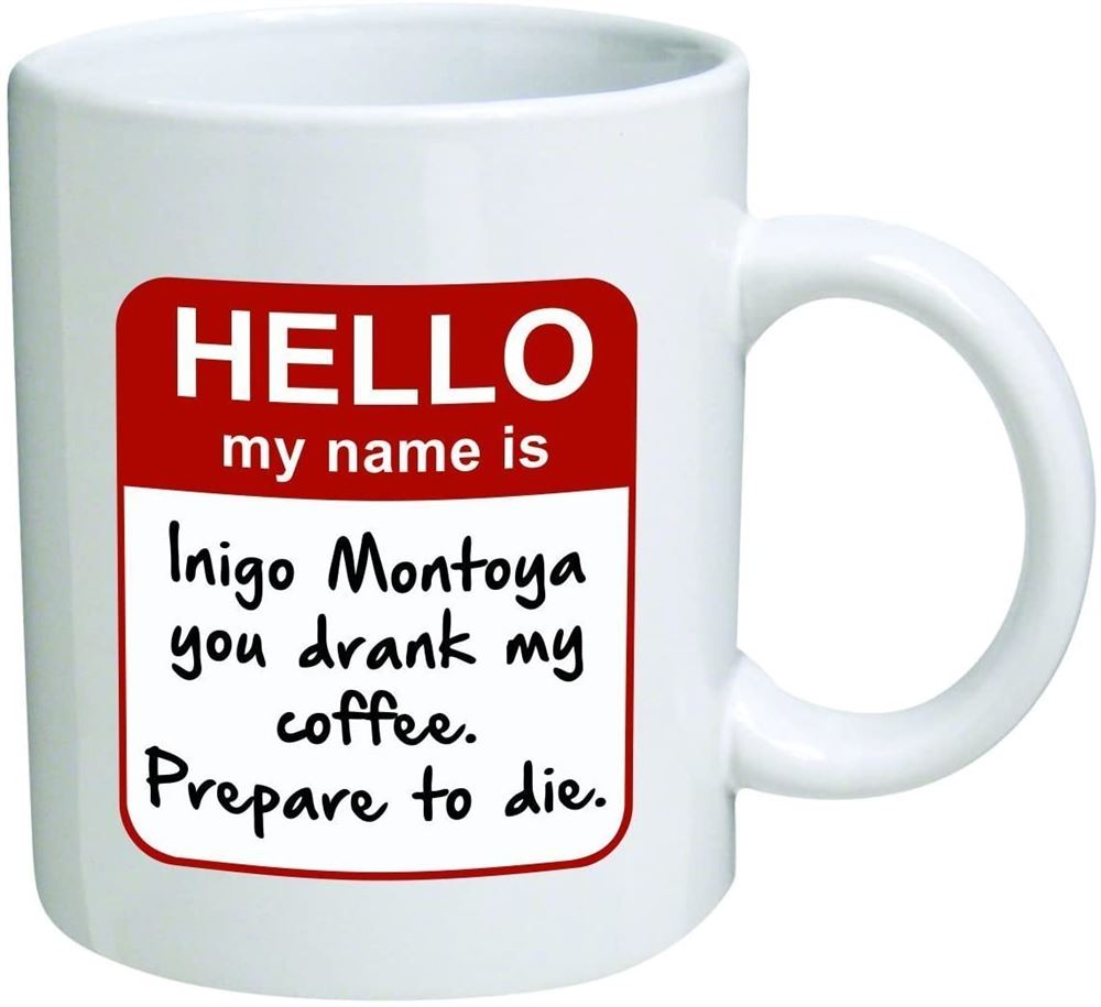 Funny Mug - My Name Is Inigo Montoya You Drank My Coffee Prepare To Die You - 11 Oz Coffee Mugs - In