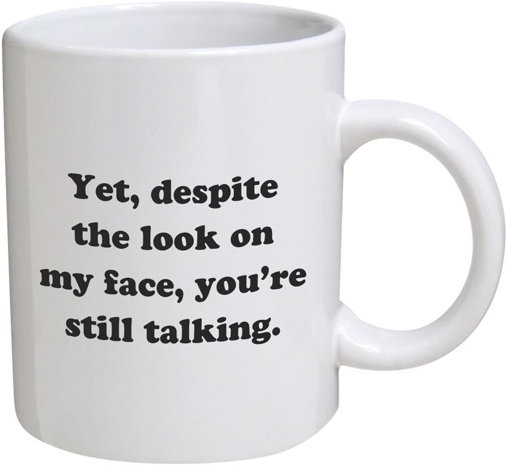 Funny Mug - Yet Despite The Look On My Face Youre Still Talking - 11 Oz Coffee Mugs - Inspirational