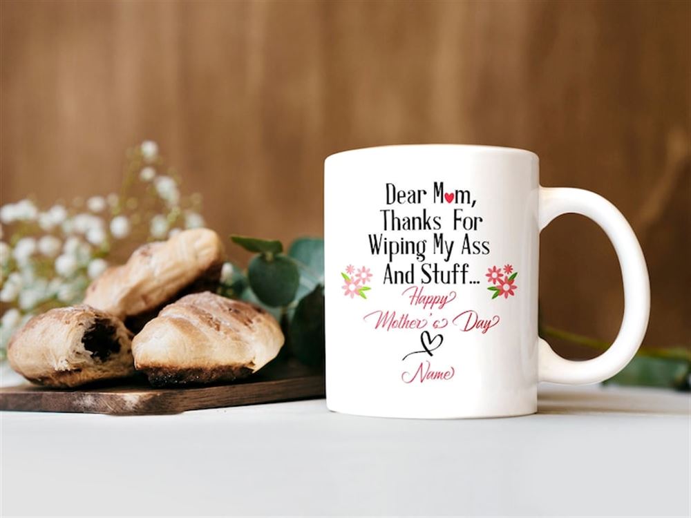 Funny White Cup Thanks For Wiping My Ass And Stuff Mug Custom Mothers Day Mug 11oz15oz Premium Qual