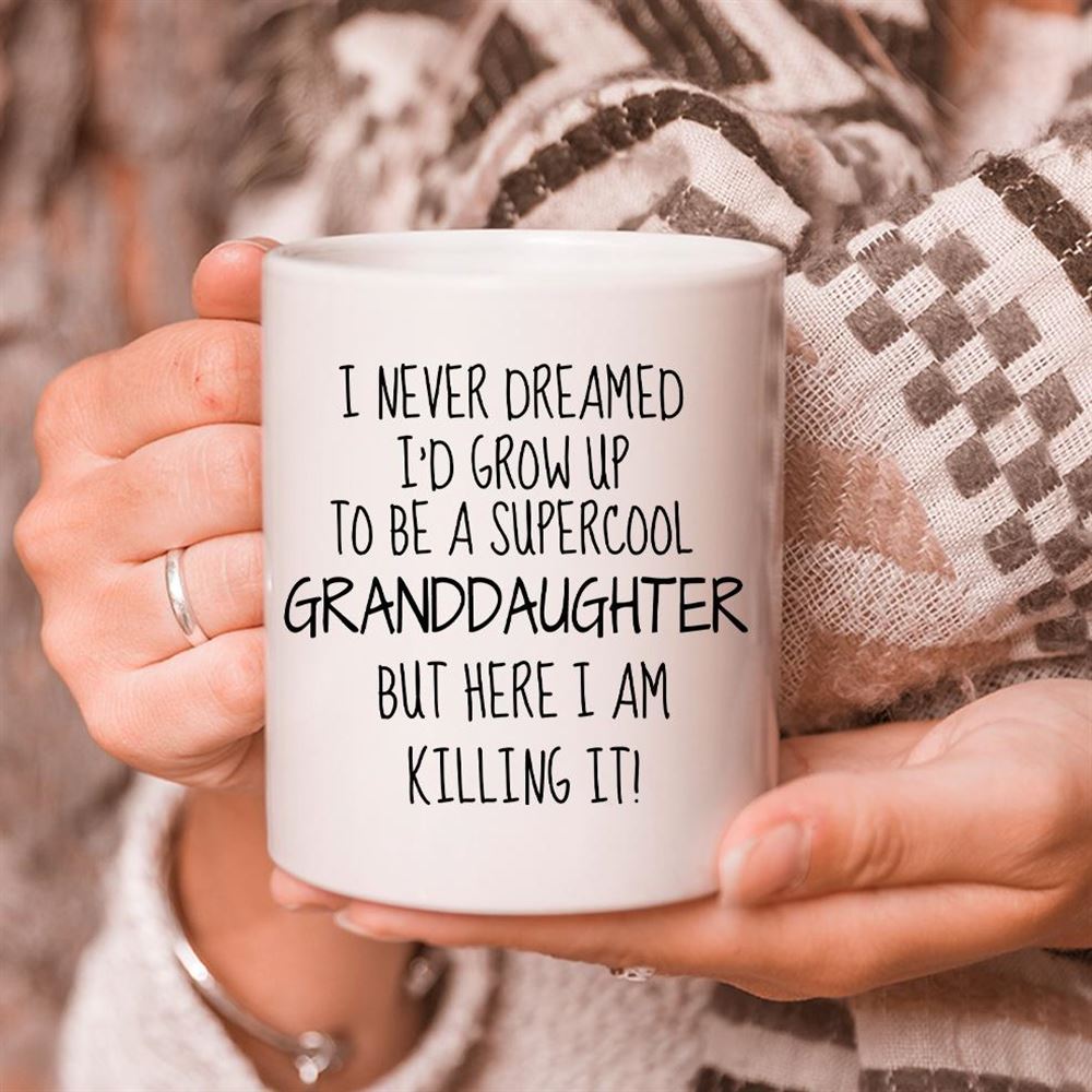 Granddaughter Gifts Funny Granddaughter Gift Granddaughter Mug I Never Dreamed Mug