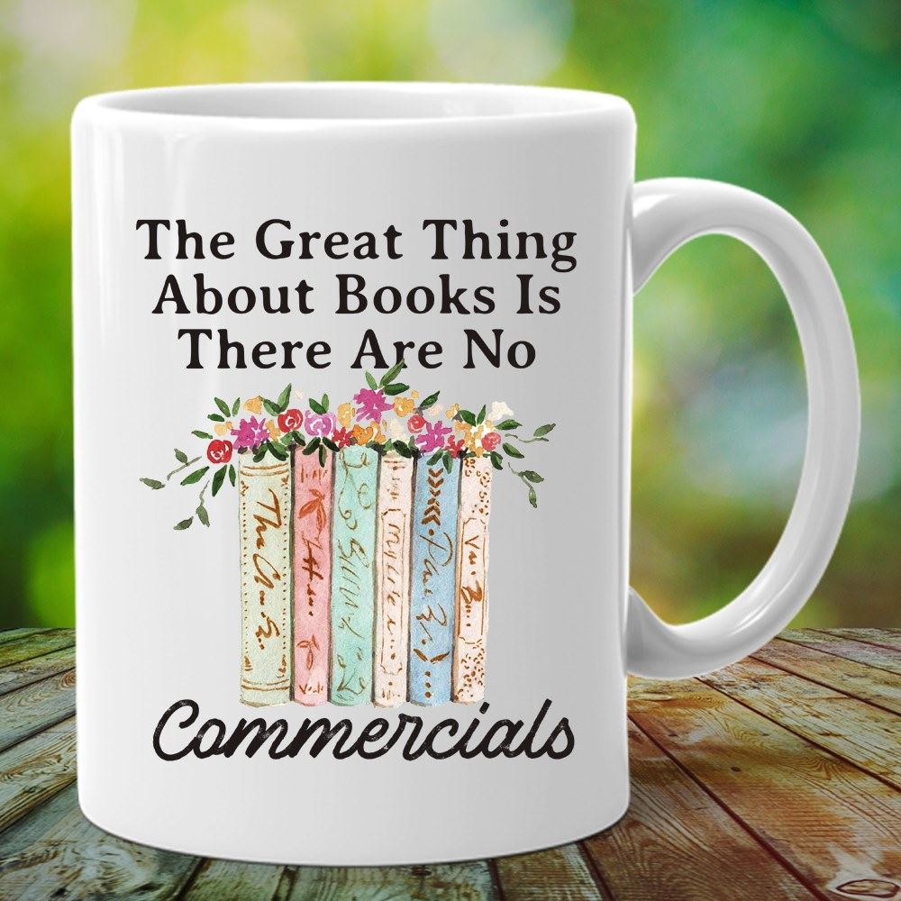 Happy Gear Mug - The Great Thing About Books Is There Are No Commercials Ceramic Coffee Cups And Mug