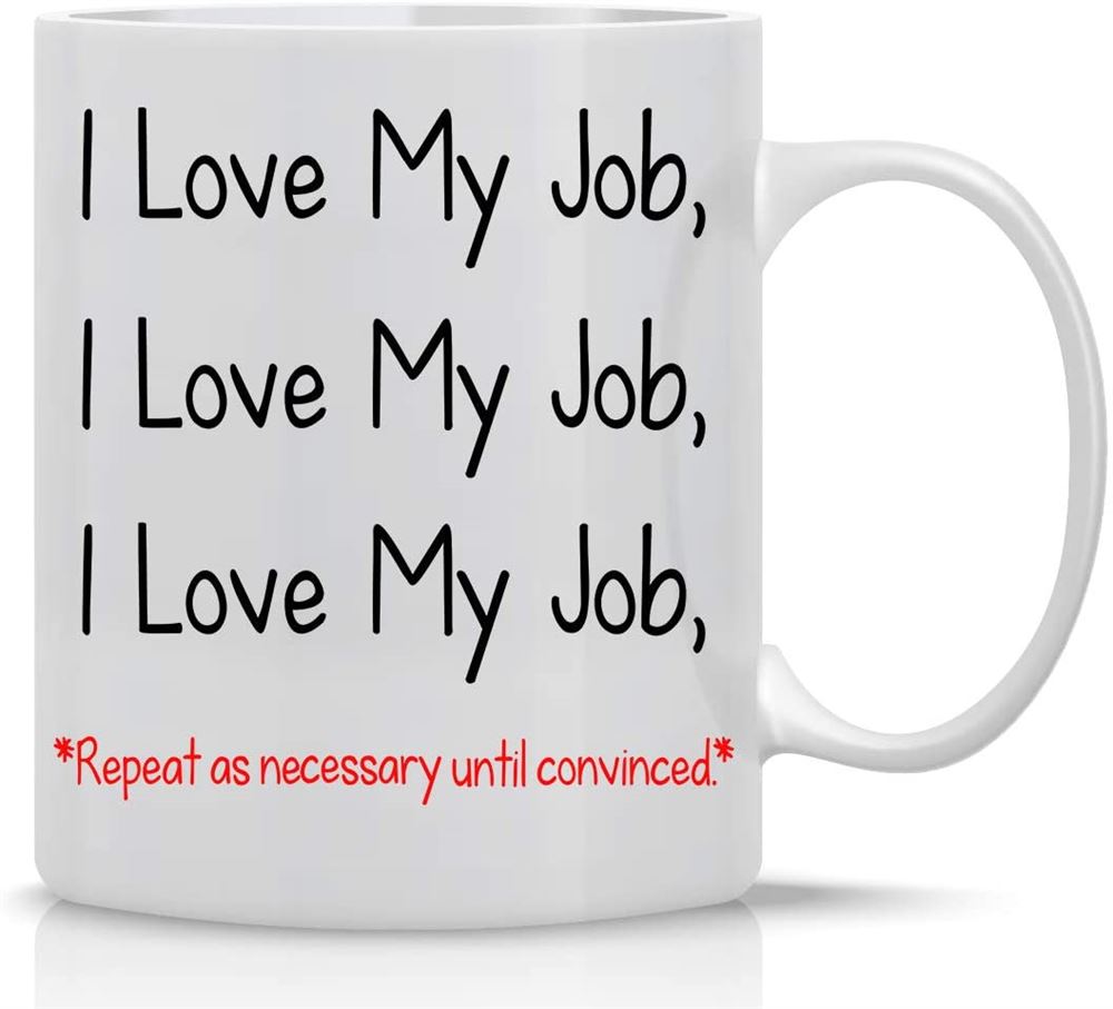 I Love My Job 11oz Funny Coffee Mug With Sayings Inspirational Sarcasm Great Desk Office Decor For W