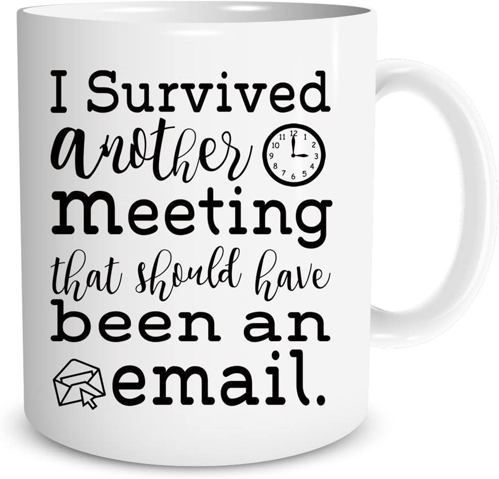 I Survived Another Meeting That Should Have Be - Funny Ceramic Mug - Sarcastic Joke Adult Humor - Pe