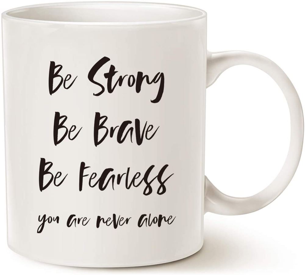 Inspirational Quote Coffee Mug Be Strong Be Brave Be Fearless You Are Never Alone Best For Friend Cu