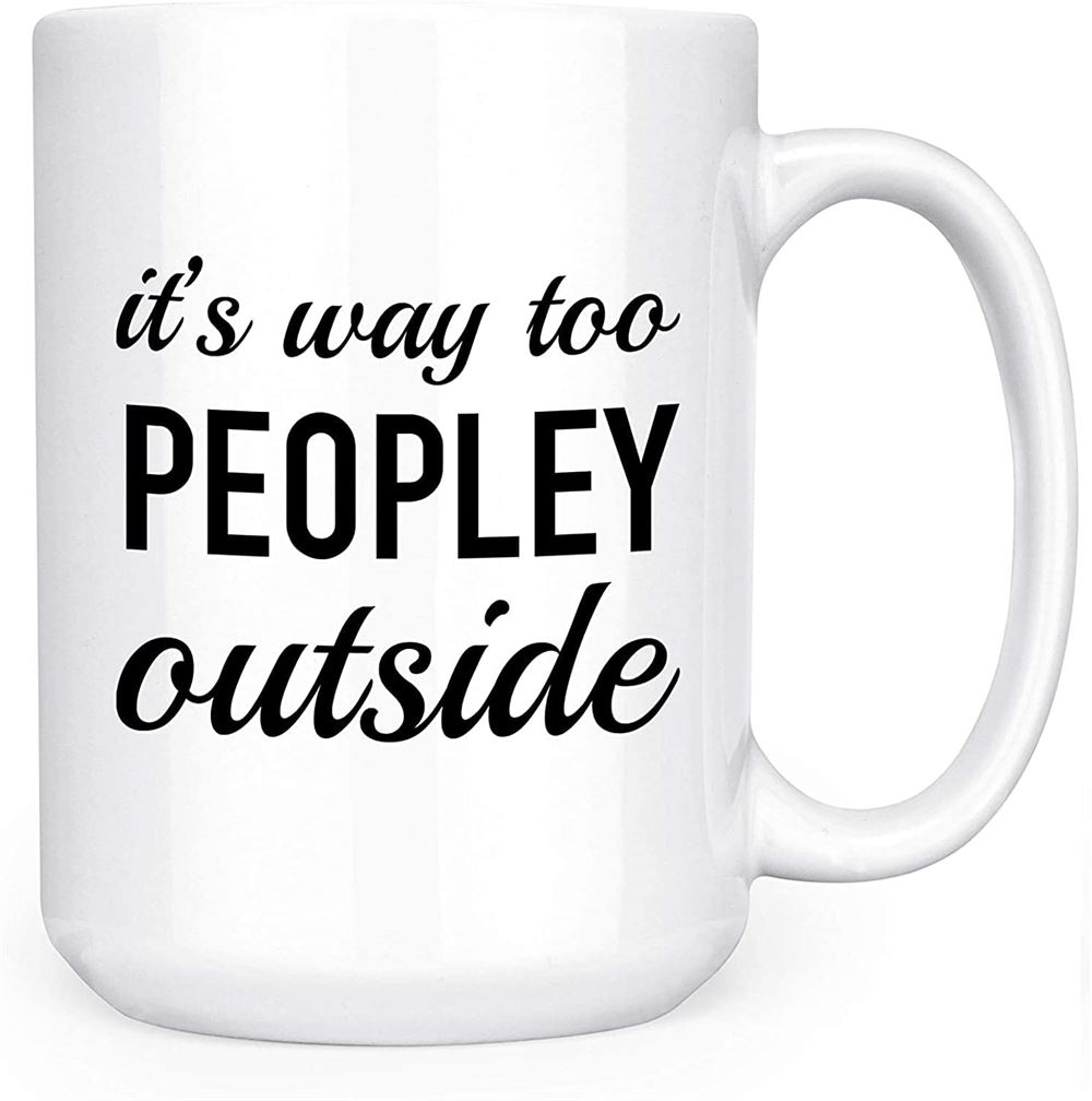 Its Way Too Peopley Outside - Funny Introvert - 15oz Deluxe Double-sided Coffee Tea Mug