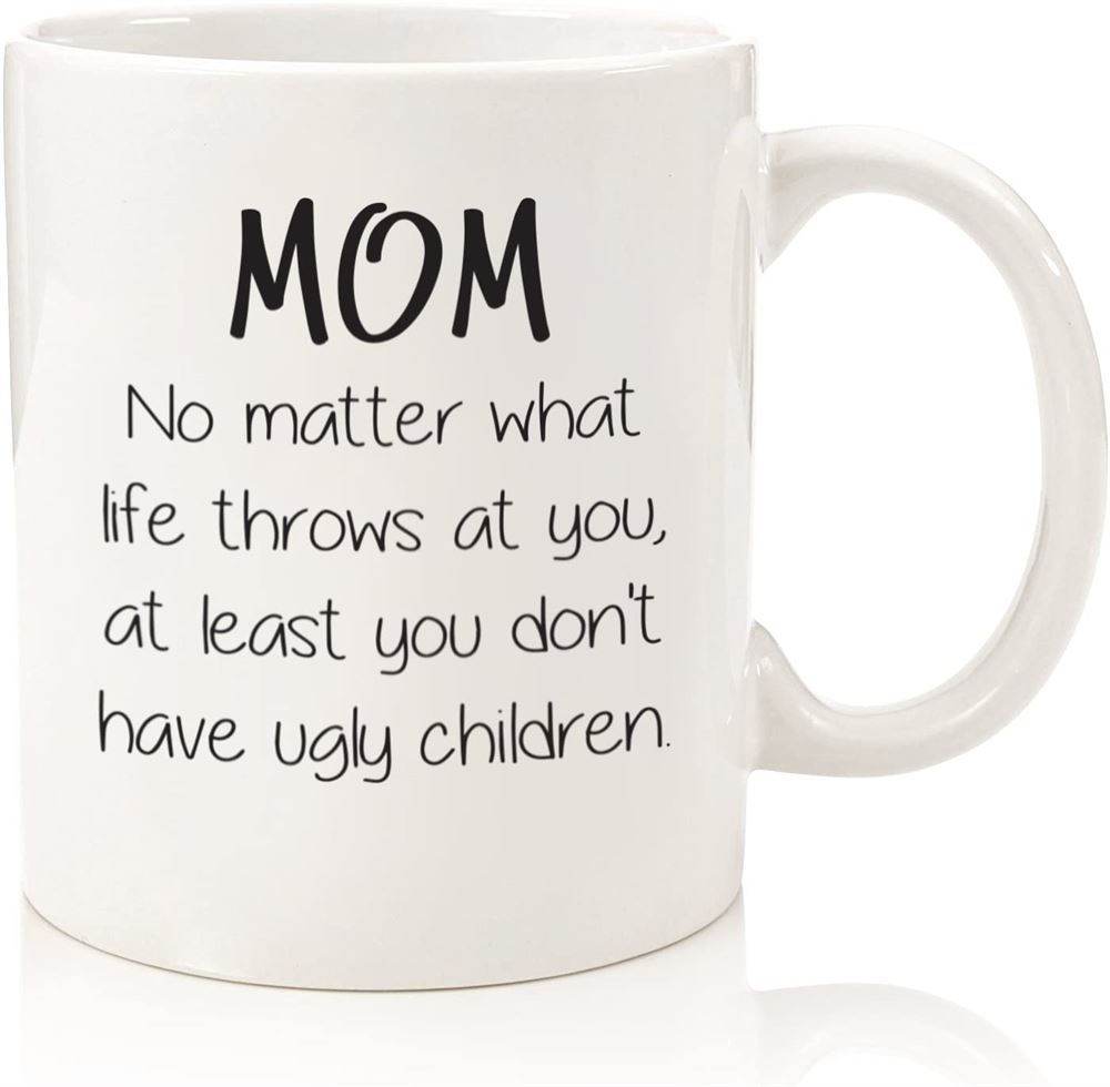 Mom No Matter What Ugly Children Funny Coffee Mug - Best Gifts For Mom Women - Unique Mothers Day Gi