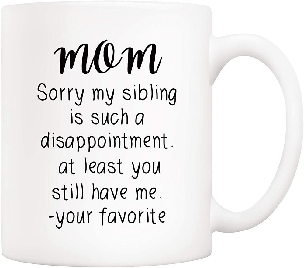 Mothers Day Christmas Gifts Funny Mom Coffee Mug From Child Daughter Son Mom Sorry My Sibling You St