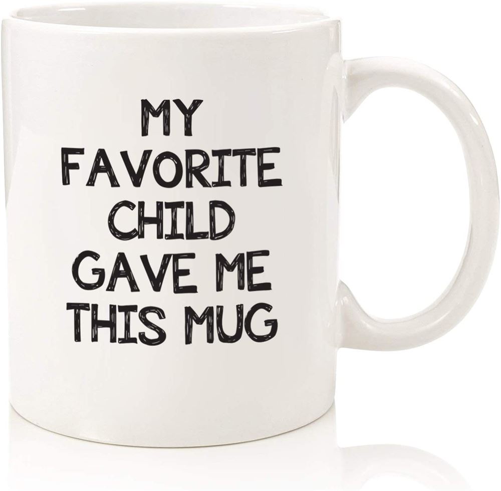 My Favorite Child Gave Me This Funny Coffee Mug - Best Mom Dad Gifts - Gag Fathers Day Present Idea