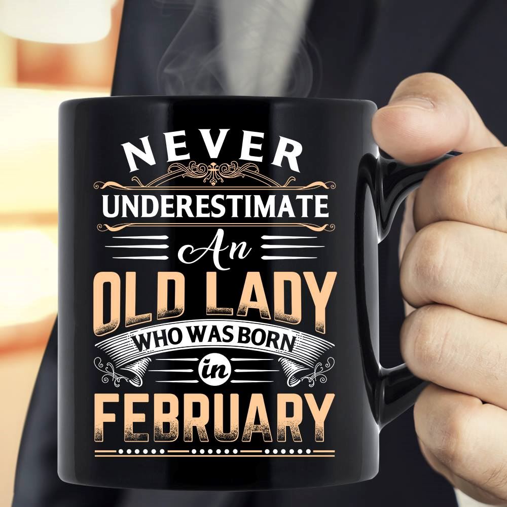 Never Underestimate An Old Lady Who Was Born In February