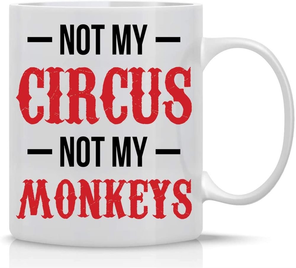 Not My Circus Not My Monkeys 11oz Funny Coffee Mug - Sarcasm And Inspirational Gift Perfect Office M