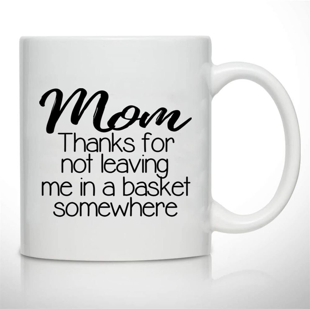Novelty Coffee Mug For Mom Thanks For Not Leaving Me In A Basket- Front And Back Print- Gift Idea Fo