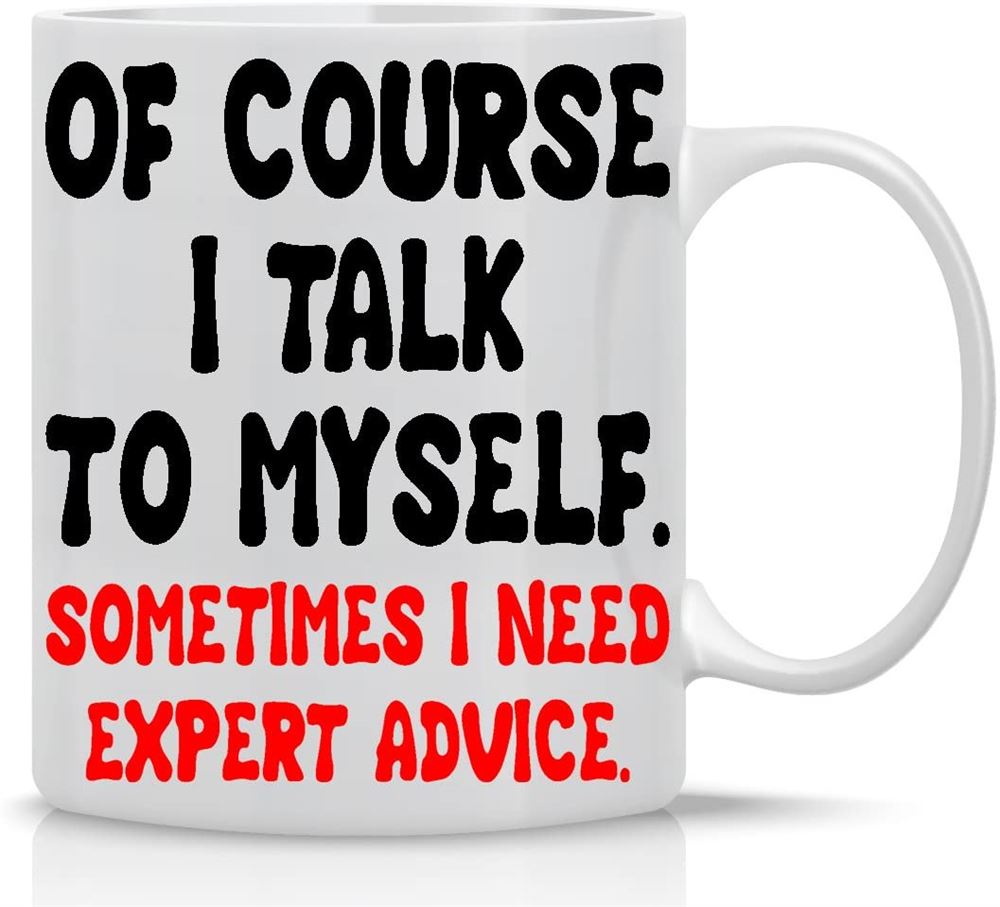 Of Course I Talk To Myself Sometimes I Need Expert Advice - 11oz Ceramic Coffee Mug - Funny Sarcasti