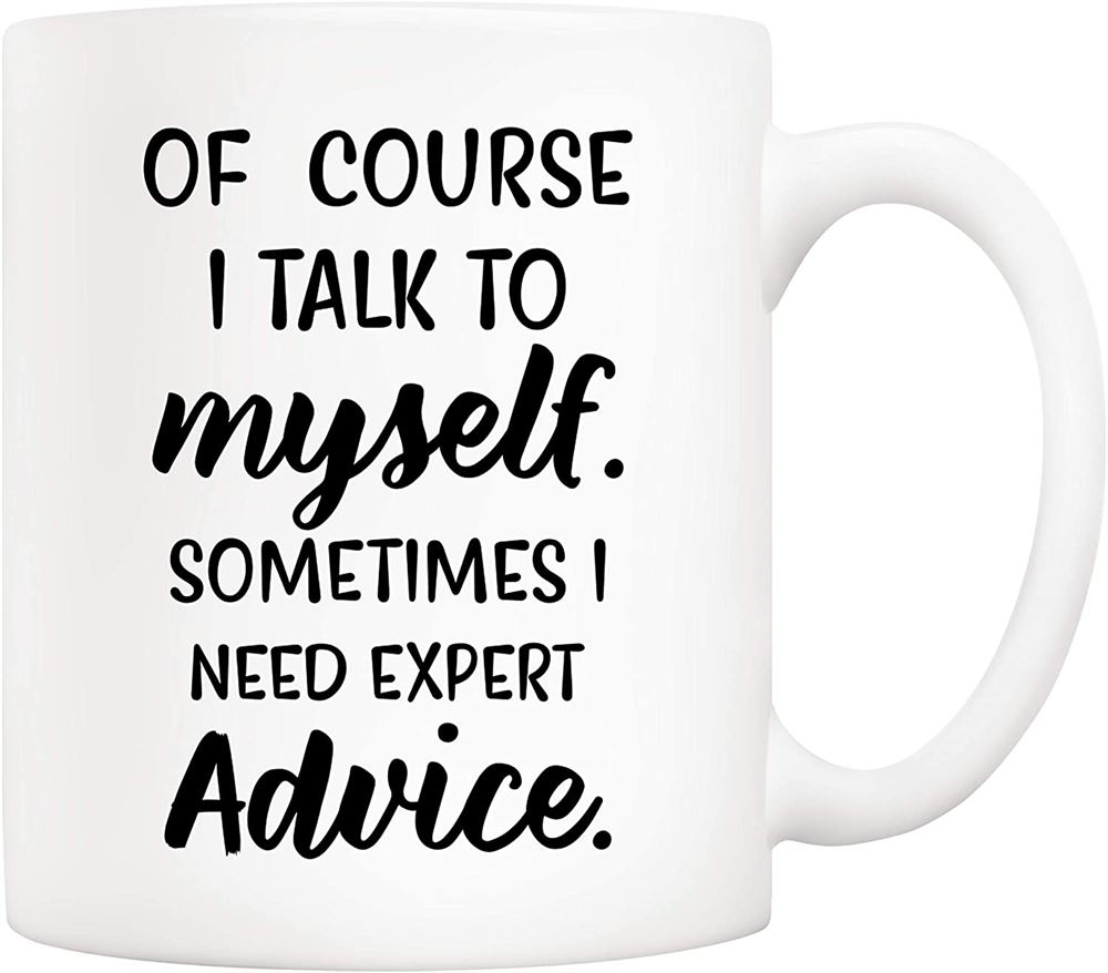 Of Course I Talk To Myself Sometimes I Need Expert Advice Funny Coffee Mug Gifts For Friend Men Wome