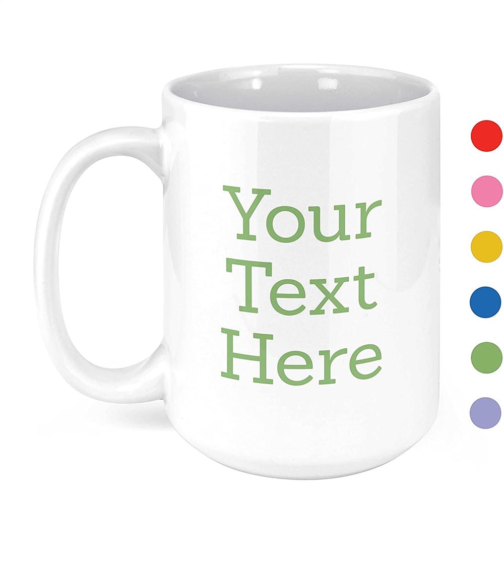 Personalized Coffee Mug With Custom Text Message 15oz White Ceramic Your Text Here Dye