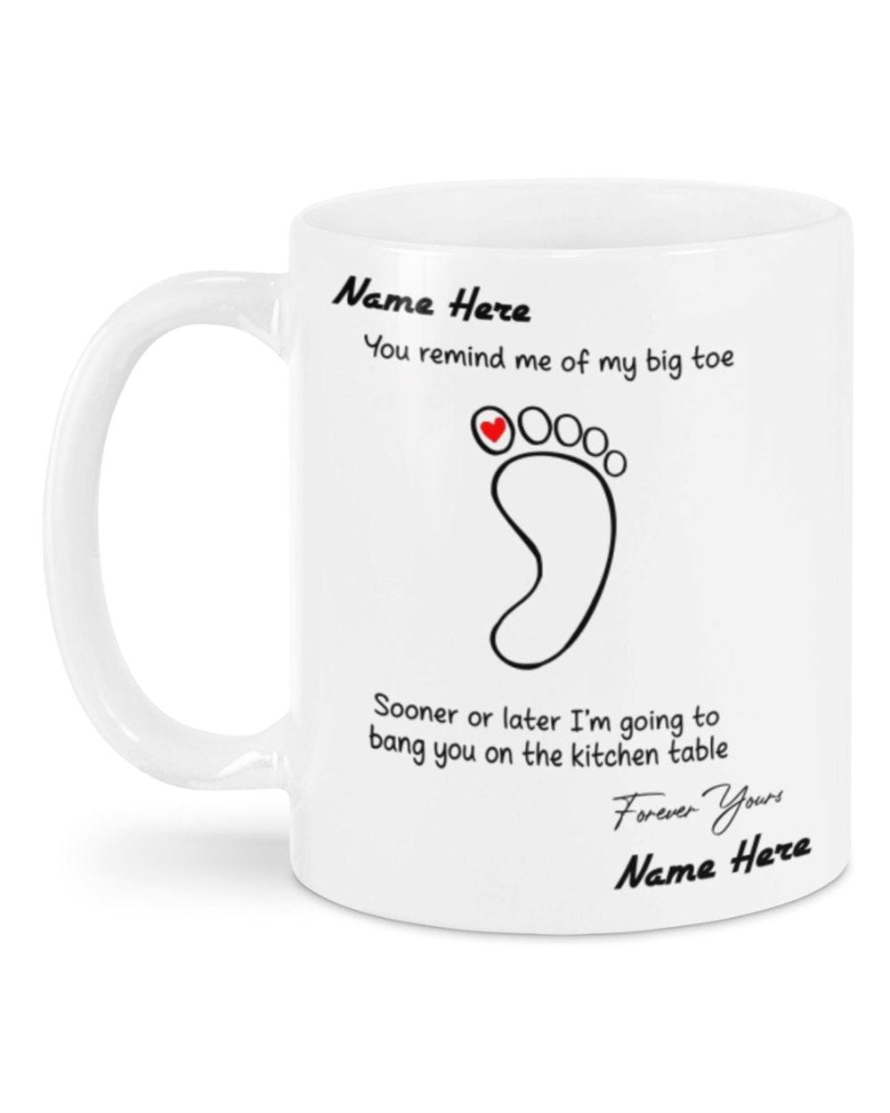 Personalized Gift Mug Funny Mug You Remind Me Of My Big Toe Mug