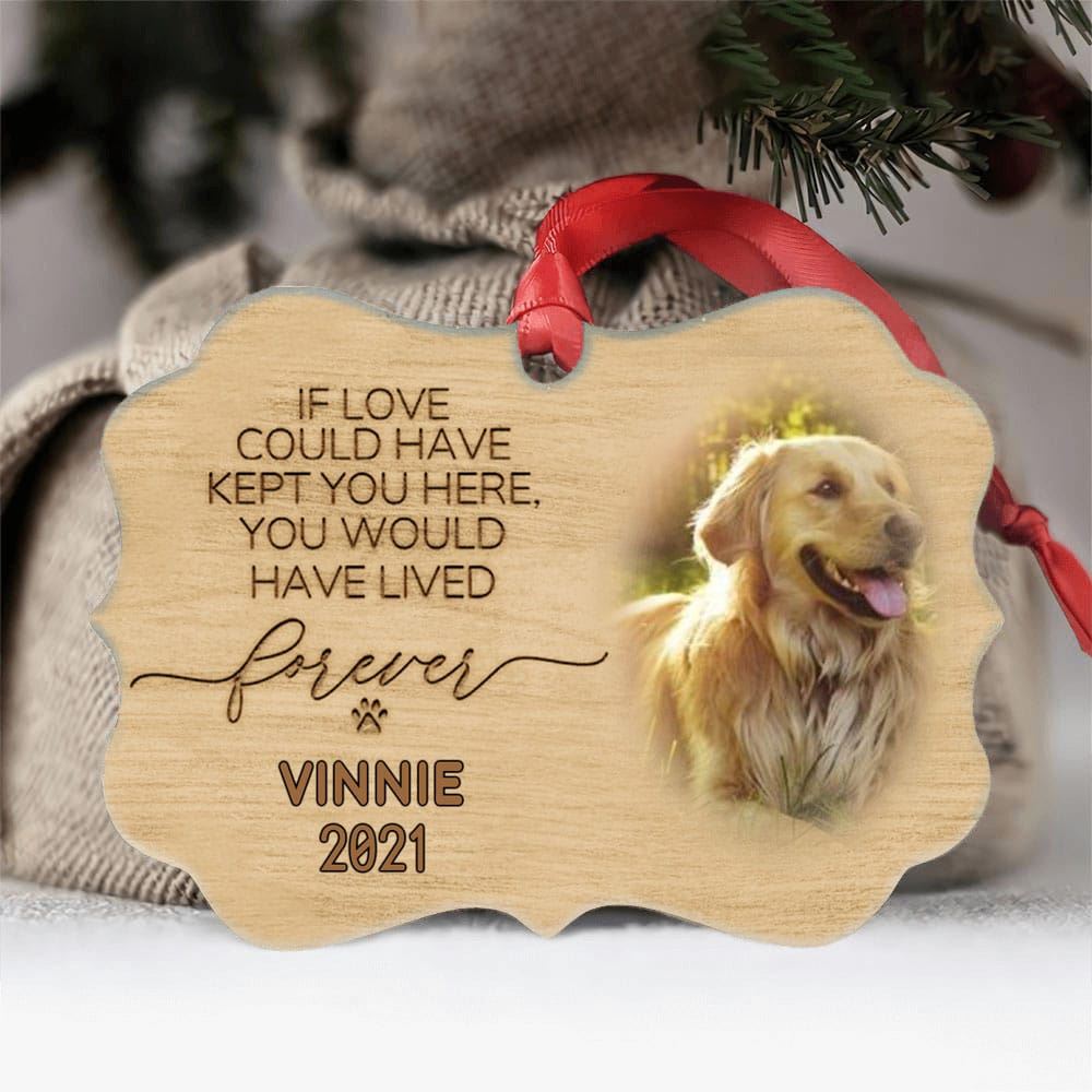 If Love Could Kept You Here You Would Have Lived Forever Personalized Dog Photo Memorial Ornament