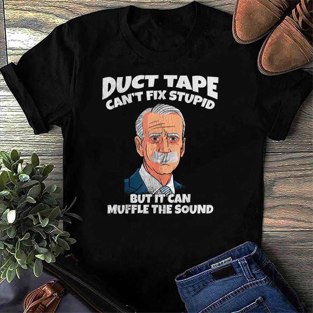 Anti Joe Biden – Duct Tape Cant Fix Stupid But It Can Muffle The Sound Shirt Unisex Short Sleeve Classic Tee