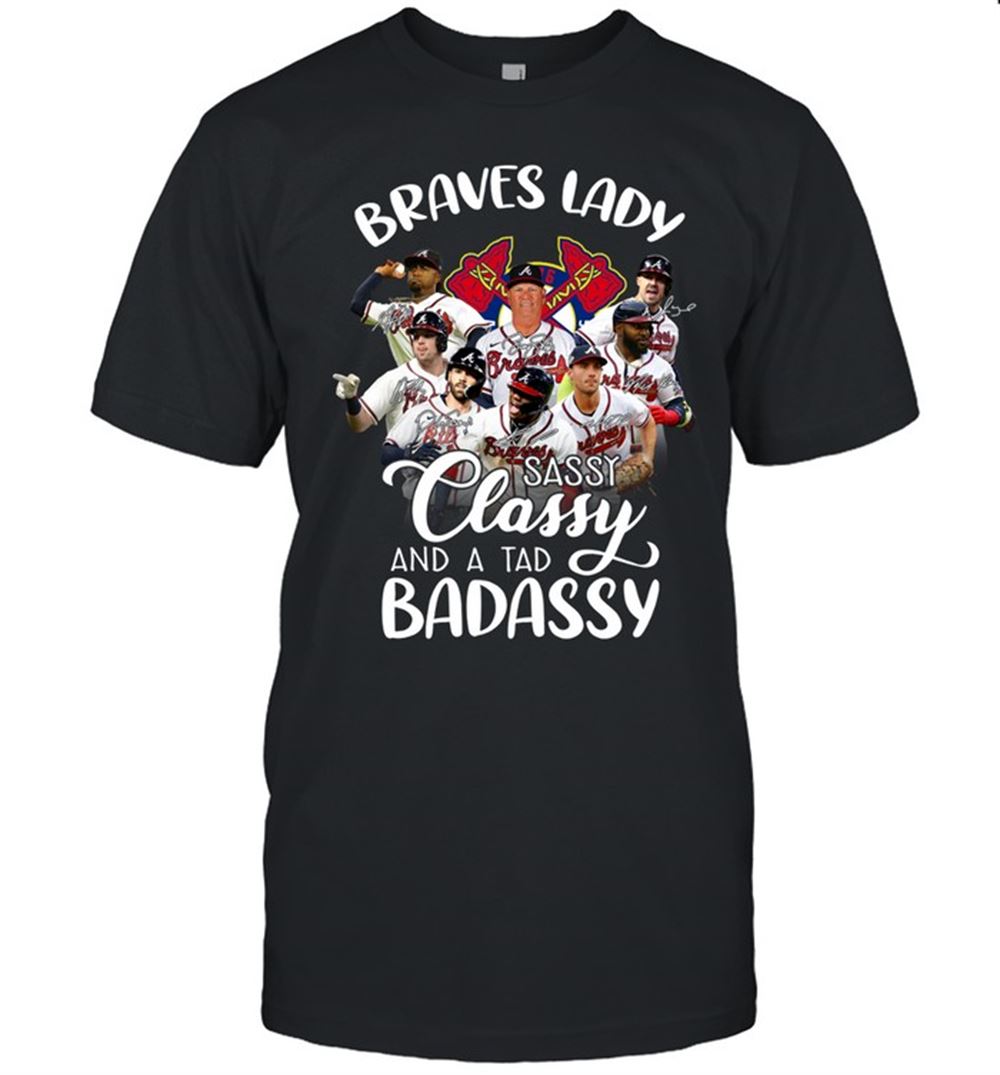 Atlanta Braves Lady Sassy Classy And A Tad Badassy Signatures T-shirt Hoodie Sweatshirt