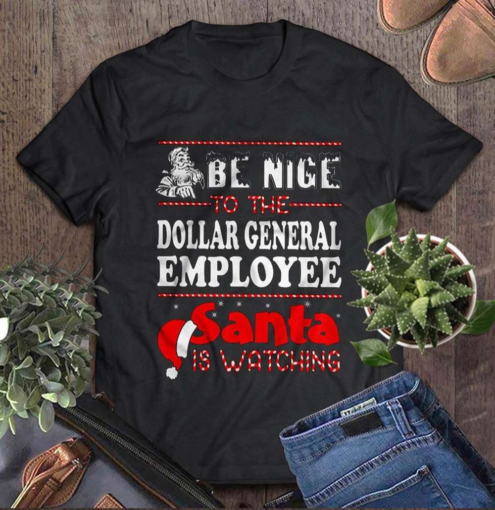 Be Nice To The Dollar General Employee Santa Is Watching T-shirt