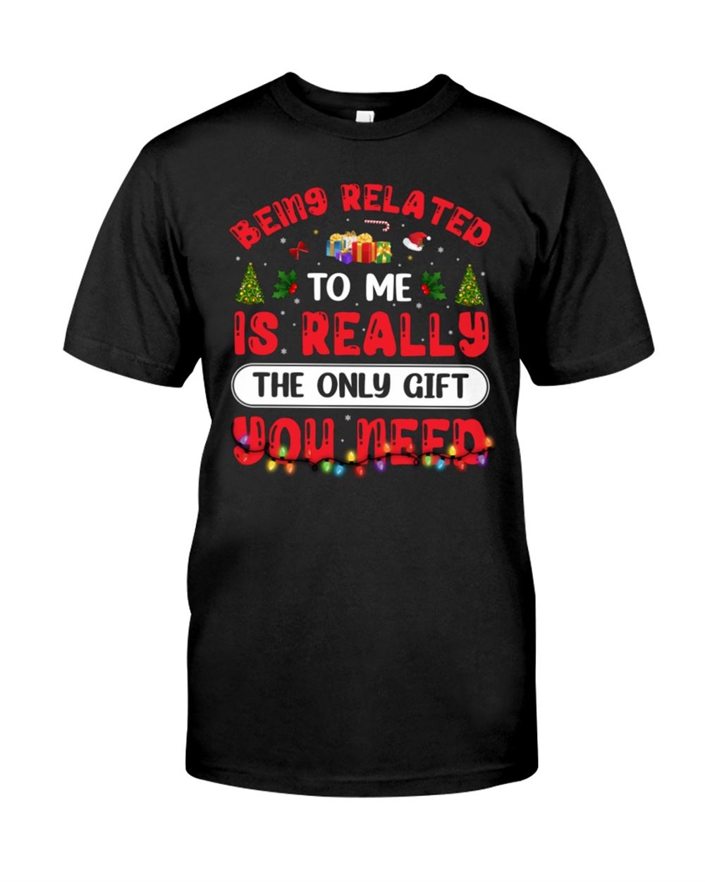 Being Related To Me Is Really The Only Gift You Need Classic T-shirt Christmas Style Classic T-shirt