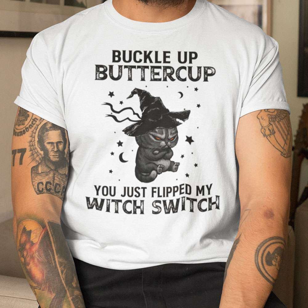Buckle Up Buttercup You Just Flipped My Witch Switch Unisex T Shirt