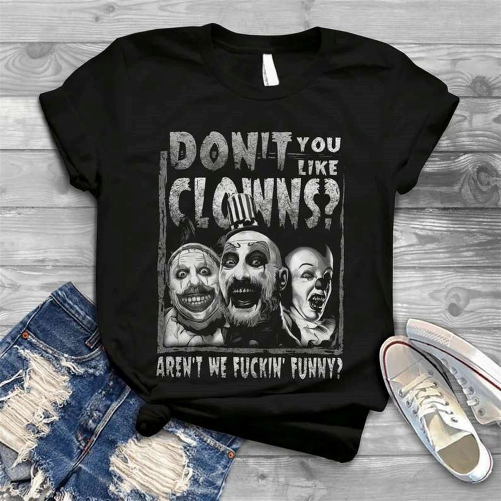 Captain Spaulding Dont You Like Clowns Arent We Fuckin T Shirt Halloween