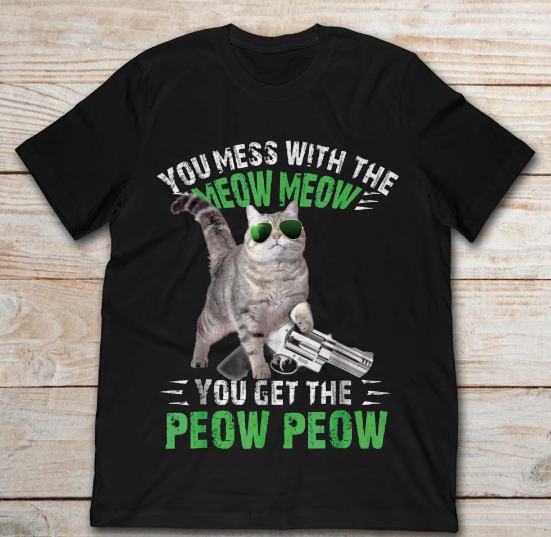 Cat With Gun You Puppet With Meow Meow You Get Peow Peow T-shirt