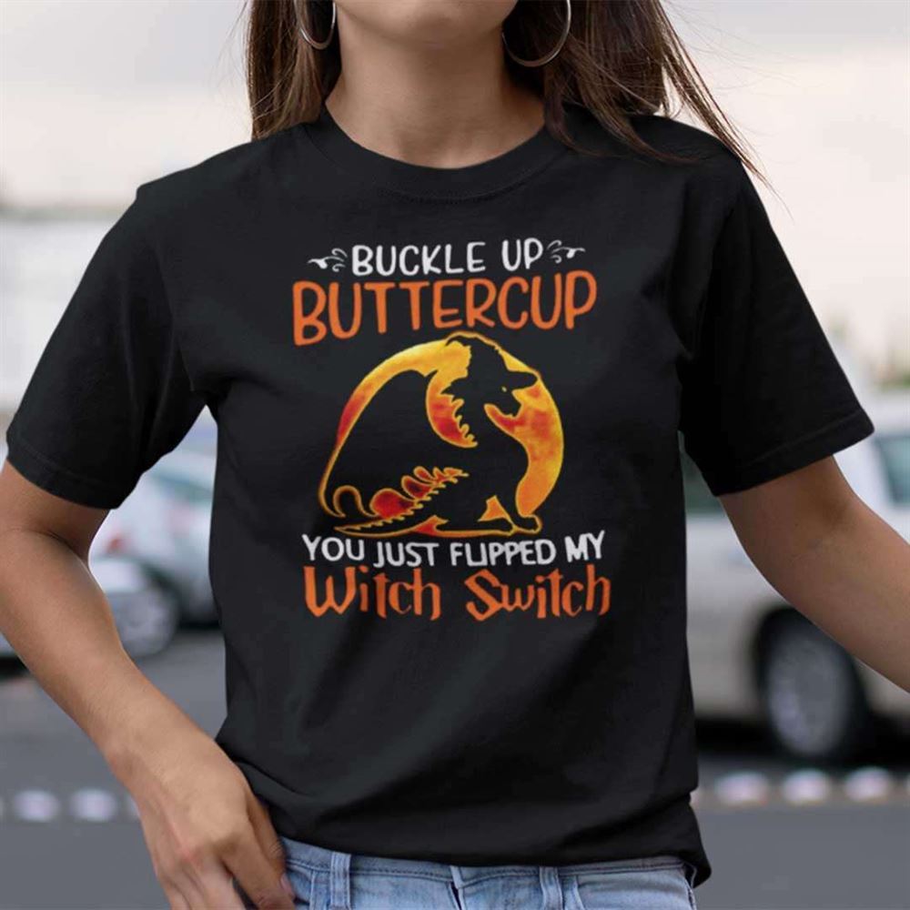 Dragon Buckle Up Buttercup You Just Flipped My Witch Switch Unisex T Shirt