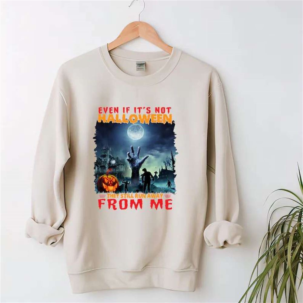 Even If Its Not Halloween Sweatshirt Unisex T Shirt