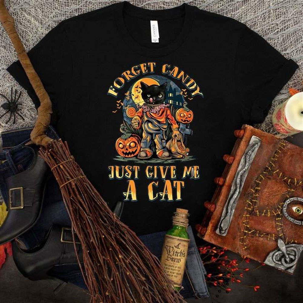 Forget Candy Just Give Me Cats T-shirt