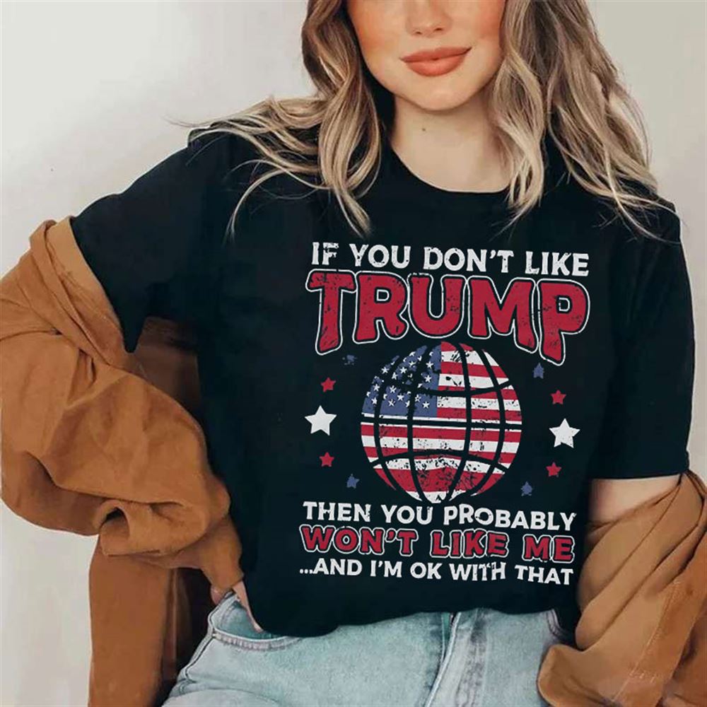 Funny Donald Trump 2024 If You Dont Like Trump T-shirt