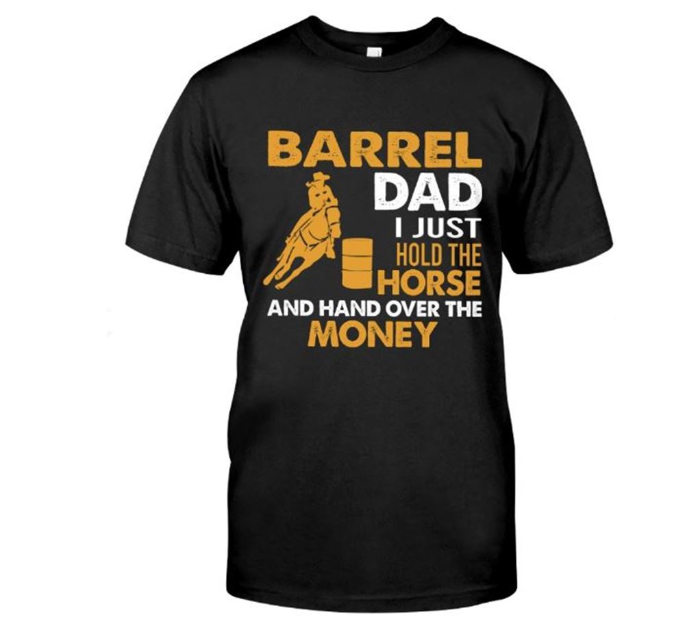 Gift For Dad - Barrel Dad I Just Hold The Horse And Hand Over The Money Barrel Racing Classic T-shirt