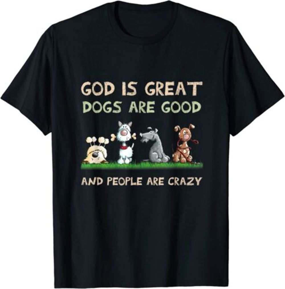 God Is Great Dogs Are Good And People Are Crazy Essential Unisex Shirt