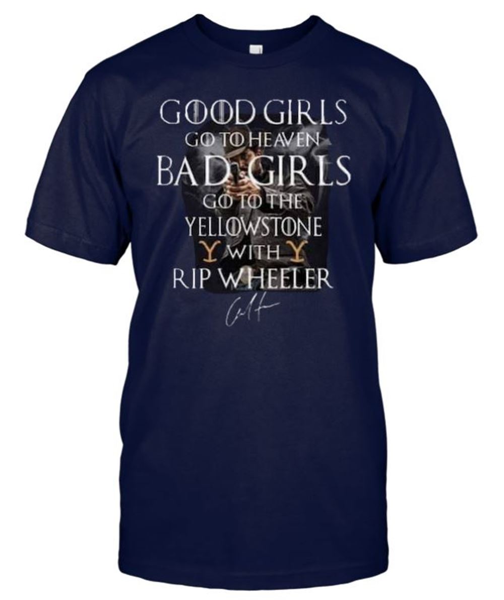 Good Girls Go To Heaven Bad Girls Go To The Yellowstone With Rip Wheeler Signature Shirt