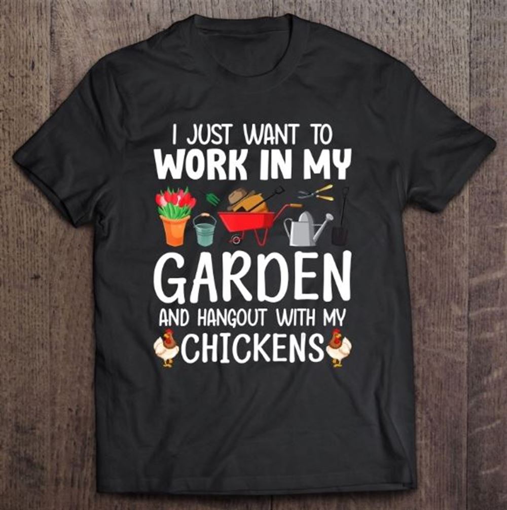 I Want To Work In My Garden And Hang Out With My Chickens Shirt
